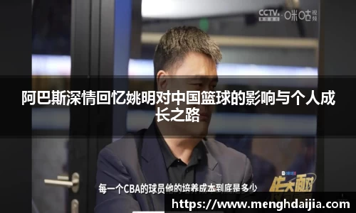阿巴斯深情回忆姚明对中国篮球的影响与个人成长之路