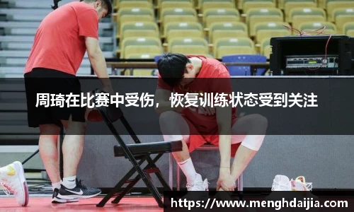 周琦在比赛中受伤，恢复训练状态受到关注